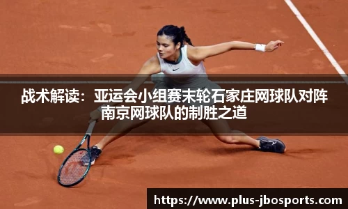 战术解读：亚运会小组赛末轮石家庄网球队对阵南京网球队的制胜之道